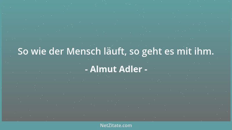 Almut Adler - So wie der Mensch läuft, so geht es mit ihm....