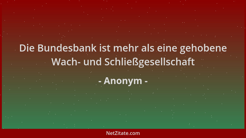 Anonym - Die Bundesbank ist mehr als eine gehobene Wach- und Schließgesellschaft...