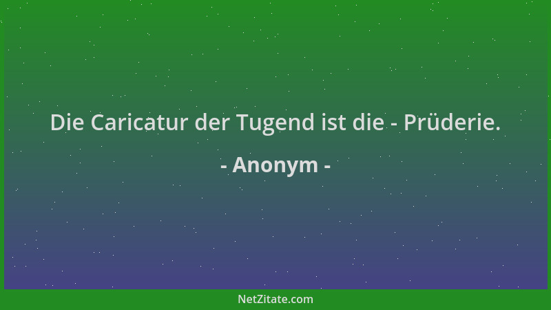 Anonym - Die Caricatur der Tugend ist die - Prüderie....