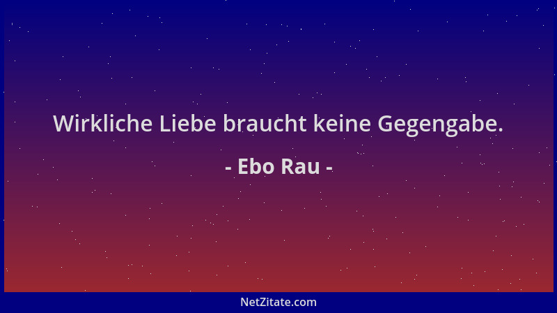 Ebo Rau - Wirkliche Liebe braucht keine Gegengabe....