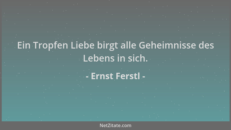 Ernst Ferstl - Ein Tropfen Liebe birgt alle Geheimnisse des Lebens in sich....