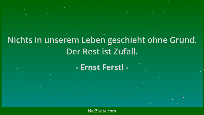 Ernst Ferstl - Nichts in unserem Leben geschieht ohne Grund. Der Rest ist Zufall....