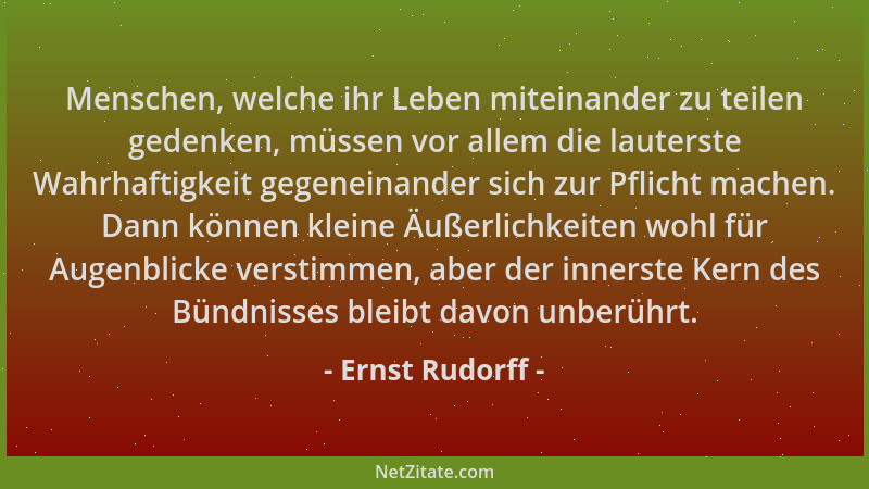 Ernst Rudorff - Menschen, welche ihr Leben miteinander zu teilen gedenken, müssen vor allem die lauterste Wahrhaftigkeit ge...