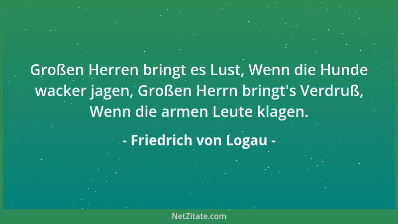 Friedrich von Logau - Großen Herren bringt es Lust, Wenn die Hunde wacker jagen, Großen Herrn bringt 's Verdruß, Wenn die ar...