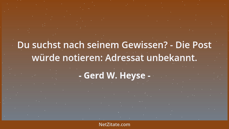 Gerd W. Heyse - Du suchst nach seinem Gewissen? - Die Post würde notieren: Adressat unbekannt....