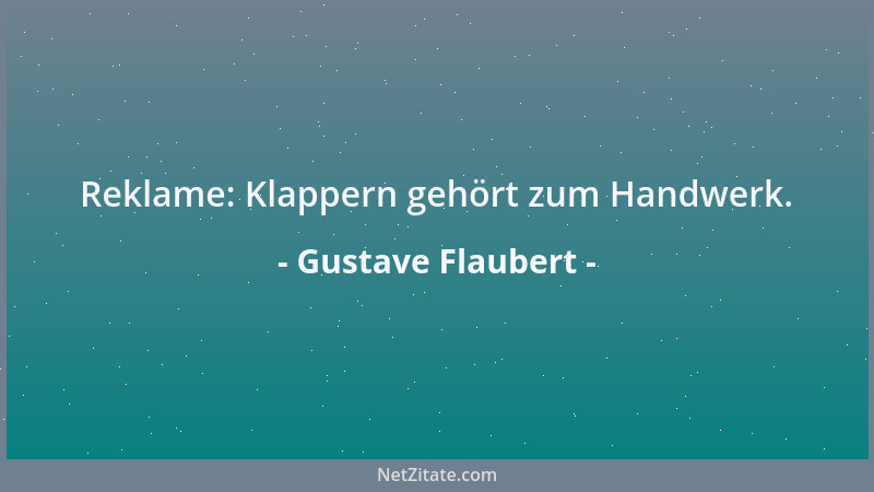 Gustave Flaubert - Reklame: Klappern gehört zum Handwerk....