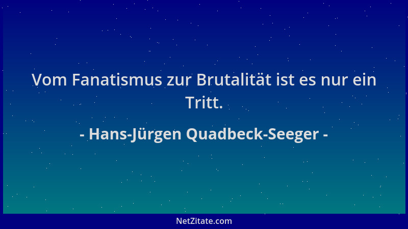 Hans-Jürgen Quadbeck-Seeger - Vom Fanatismus zur Brutalität ist es nur ein Tritt....