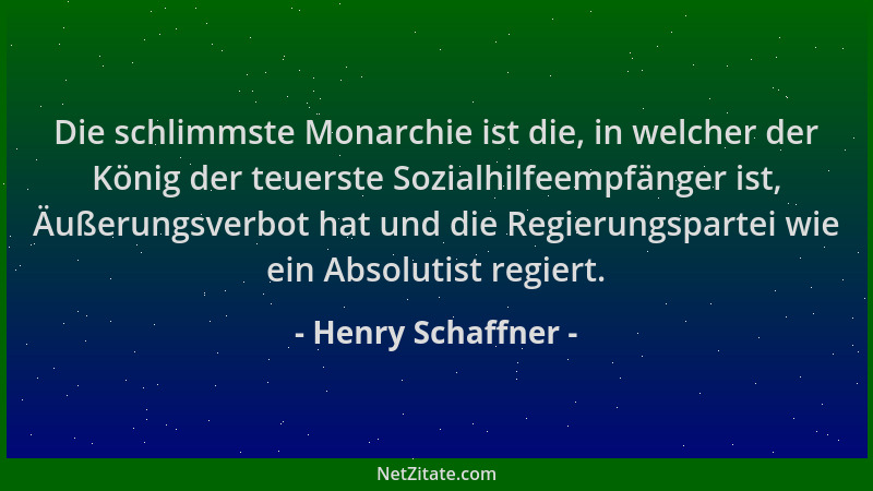 Henry Schaffner - Die schlimmste Monarchie ist die, in welcher der König der teuerste Sozialhilfeempfänger ist, Äußerungsve...