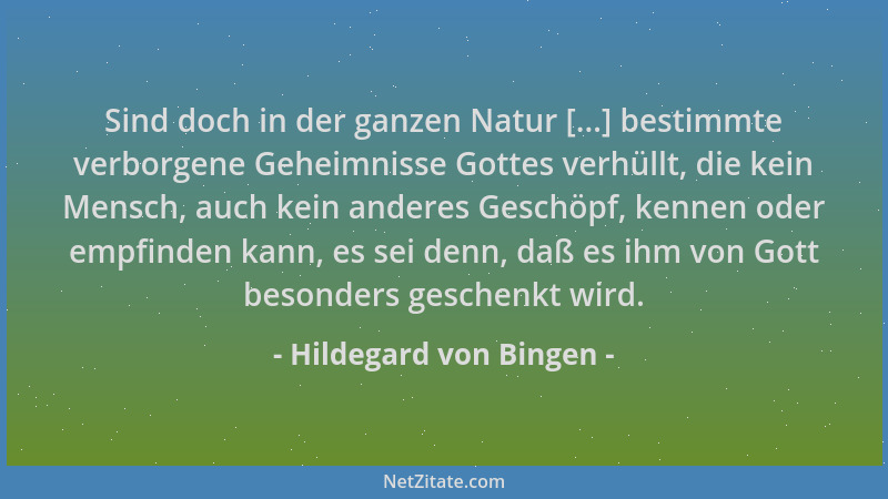Hildegard von Bingen - Sind doch in der ganzen Natur [...] bestimmte verborgene Geheimnisse Gottes verhüllt, die kein Mensc...