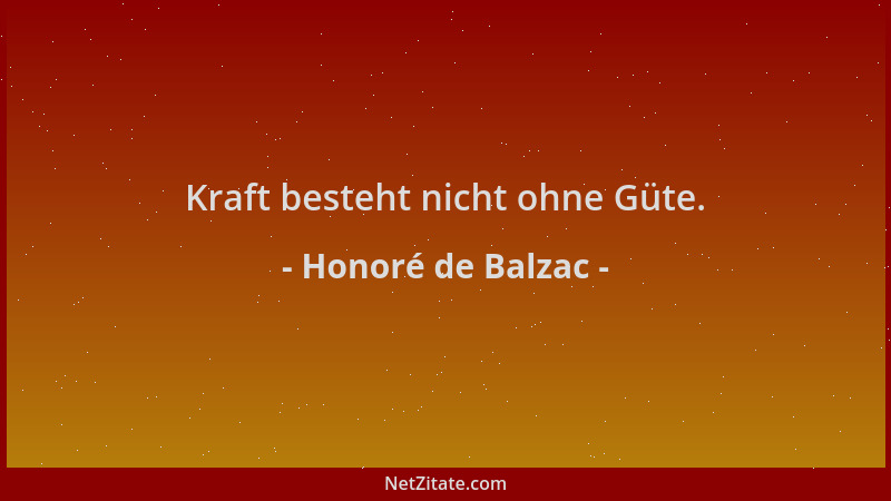 Honoré de Balzac - Kraft besteht nicht ohne Güte....
