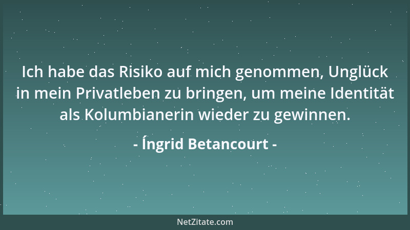 Íngrid Betancourt - Ich habe das Risiko auf mich genommen, Unglück in mein Privatleben zu bringen, um meine Identität als K...