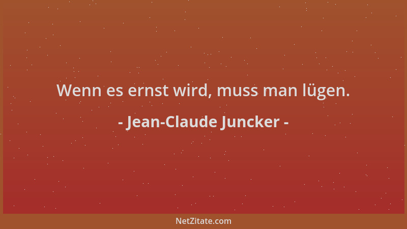 Jean-Claude Juncker - Wenn es ernst wird, muss man lügen....