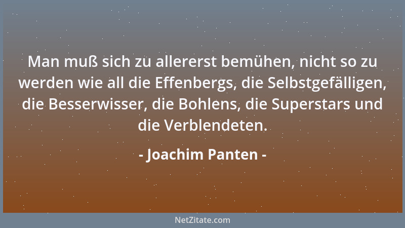 Joachim Panten - Man muß sich zu allererst bemühen, nicht so zu werden wie all die Effenbergs, die Selbstgefälligen, die Be...