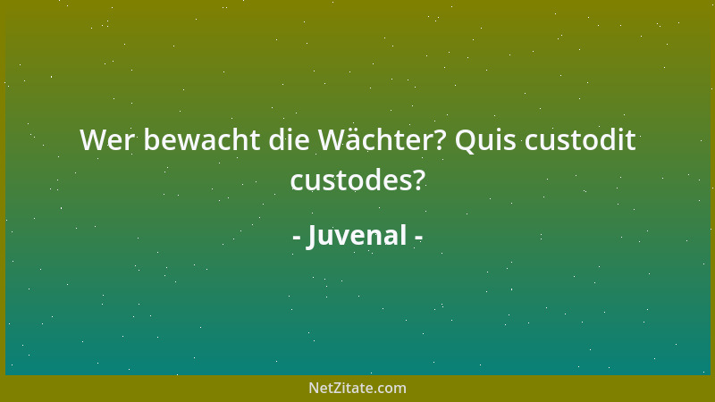 Juvenal - Wer bewacht die Wächter? Quis custodit custodes?...