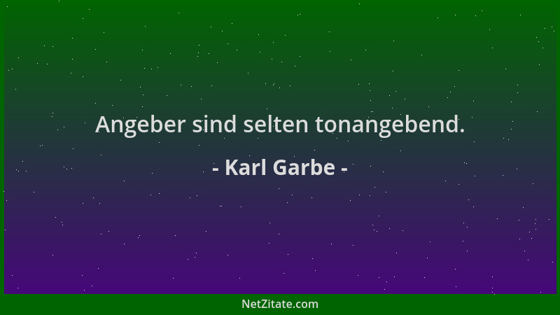 Karl Garbe - Angeber sind selten tonangebend....