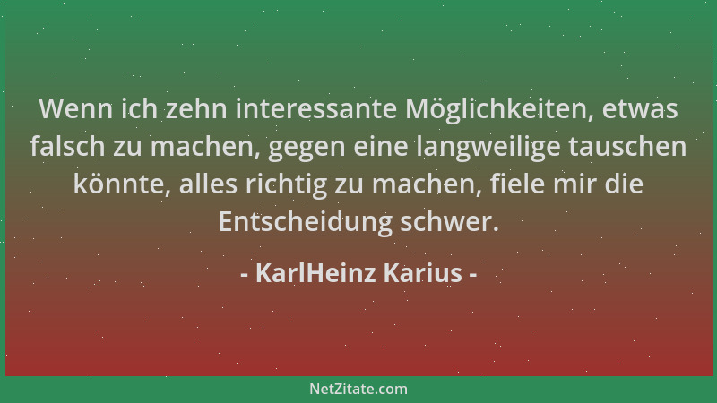 KarlHeinz Karius - Wenn ich zehn interessante Möglichkeiten, etwas falsch zu machen, gegen eine langweilige tauschen könnte...