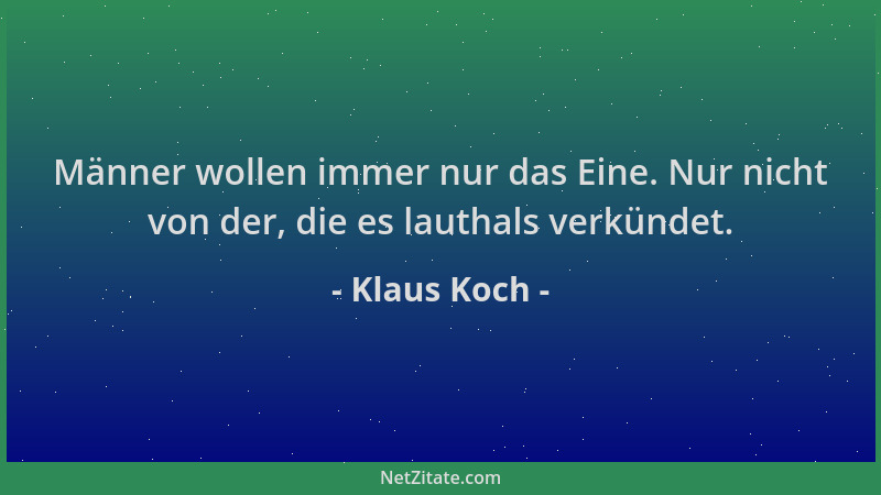Klaus Koch - Männer wollen immer nur das Eine. Nur nicht von der, die es lauthals verkündet....