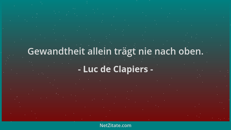 Luc de Clapiers - Gewandtheit allein trägt nie nach oben....