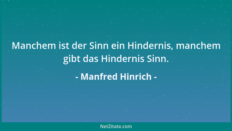 Manfred Hinrich - Manchem ist der Sinn ein Hindernis, manchem gibt das Hindernis Sinn....