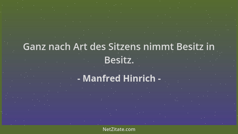 Manfred Hinrich - Ganz nach Art des Sitzens nimmt Besitz in Besitz....