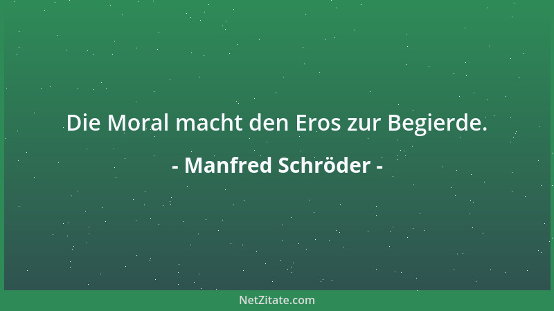 Manfred Schröder - Die Moral macht den Eros zur Begierde....