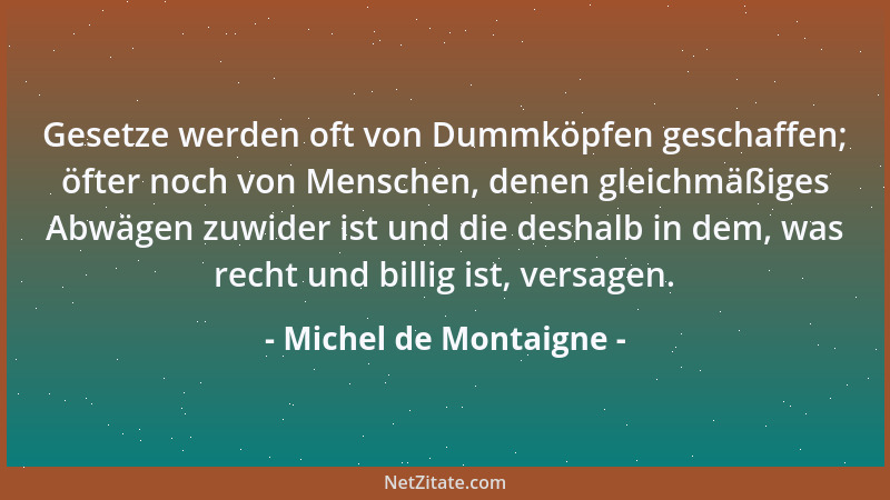 Michel de Montaigne - Die Natur hat uns frei und ungebunden in die Welt gesetzt; wir kerkern uns ein in ein kleines Stück L...