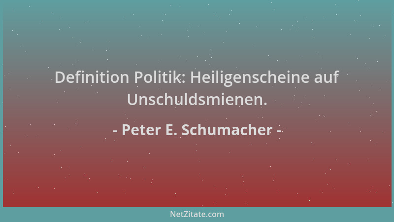 Peter E. Schumacher - Definition Politik: Heiligenscheine auf Unschuldsmienen....