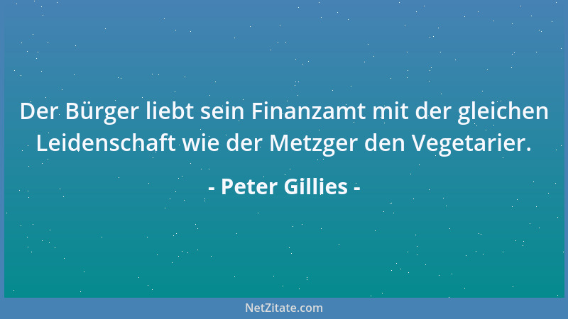 Peter Gillies - Der Bürger liebt sein Finanzamt mit der gleichen Leidenschaft wie der Metzger den Vegetarier....