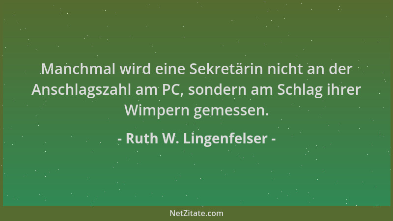 Ruth W. Lingenfelser - Manchmal wird eine Sekretärin nicht an der Anschlagszahl am PC, sondern am Schlag ihrer Wimpern geme...