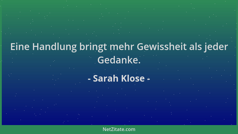 Sarah Klose - Eine Handlung bringt mehr Gewissheit als jeder Gedanke....