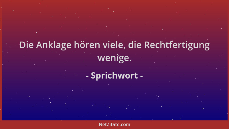 Sprichwort - Die Anklage hören viele, die Rechtfertigung wenige....