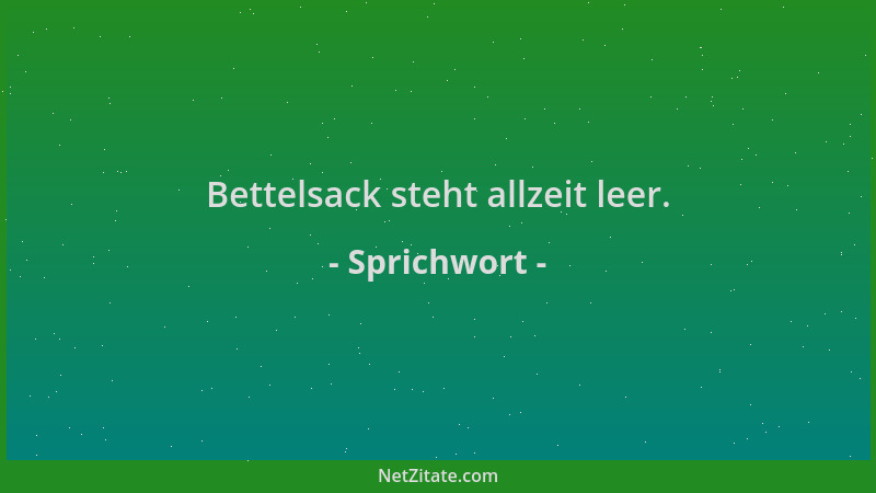 Sprichwort - Bettelsack steht allzeit leer....