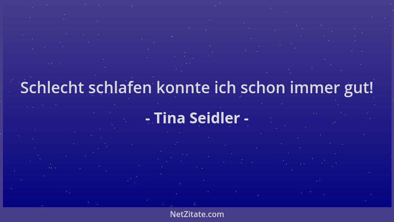 Tina Seidler - Schlecht schlafen konnte ich schon immer gut!...