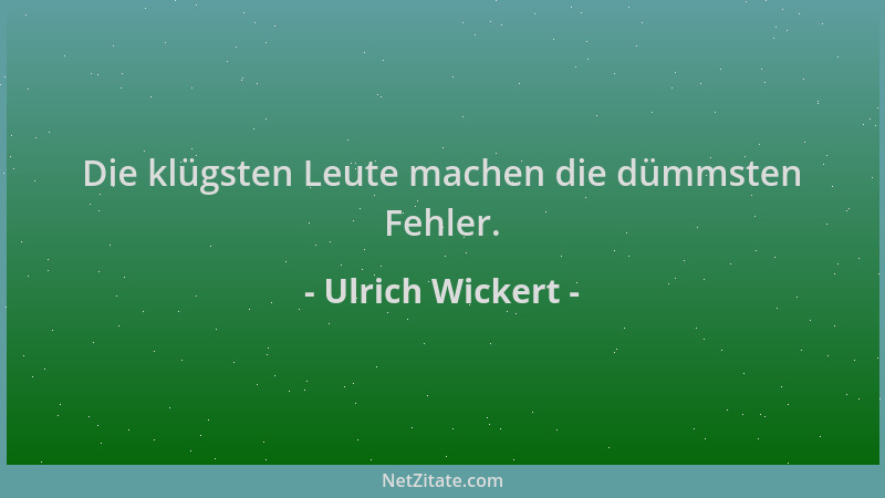 Ulrich Wickert - Die klügsten Leute machen die dümmsten Fehler....