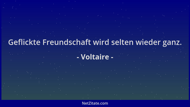 Voltaire - Geflickte Freundschaft wird selten wieder ganz....