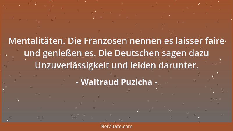 Waltraud Puzicha - Mentalitäten. Die Franzosen nennen es laisser faire und genießen es. Die Deutschen sagen dazu Unzuverläs...