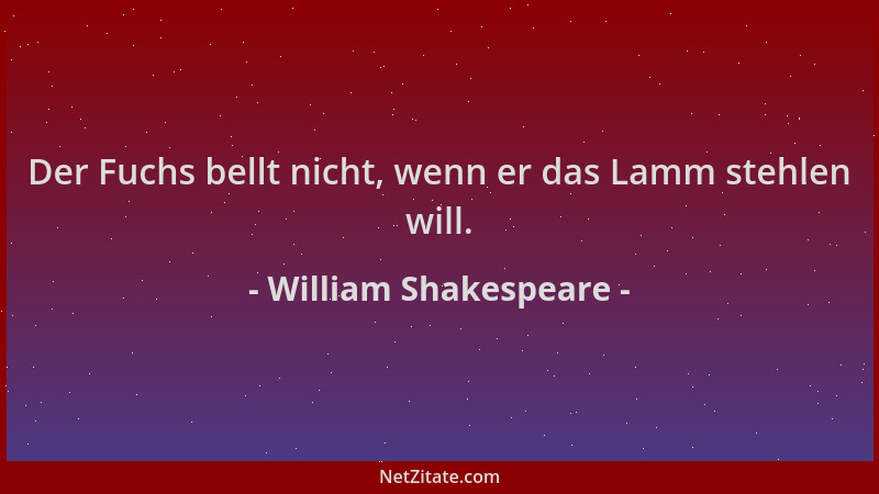 William Shakespeare - Der Fuchs bellt nicht, wenn er das Lamm stehlen will....