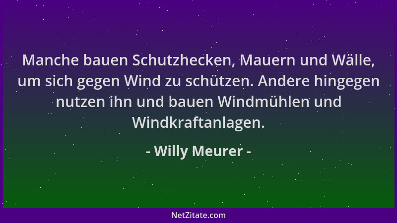 Willy Meurer - Manche bauen Schutzhecken, Mauern und Wälle, um sich gegen Wind zu schützen. Andere hingegen nutzen ihn und...
