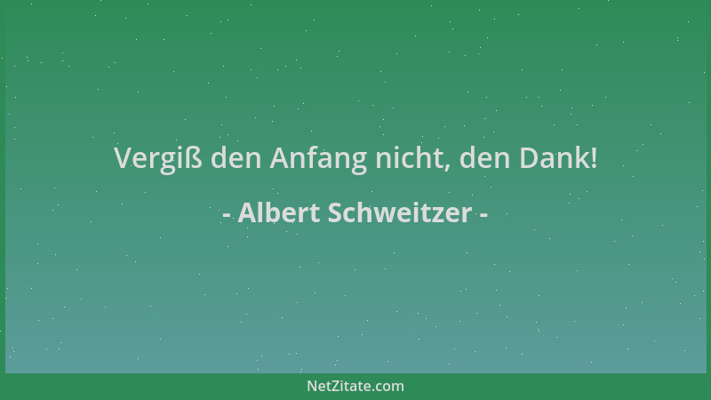 Albert Schweitzer - Vergiß den Anfang nicht, den Dank!...