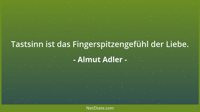 Almut Adler - Tastsinn ist das Fingerspitzengefühl der Liebe....