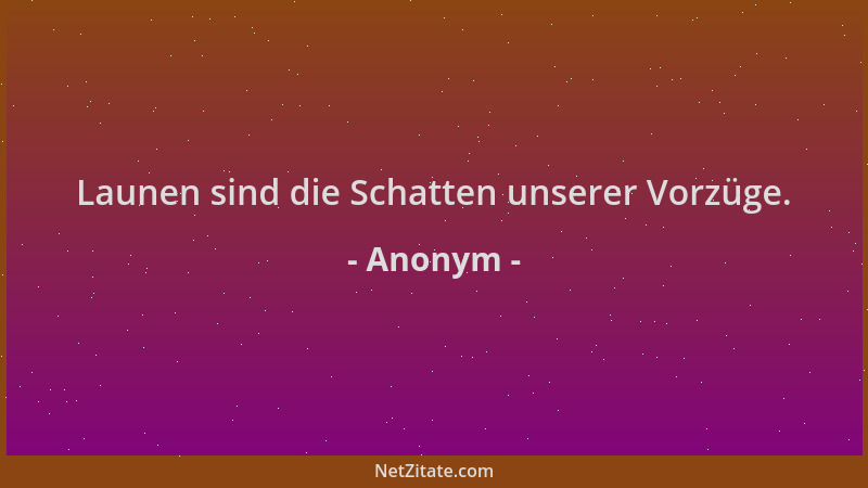 Anonym - Launen sind die Schatten unserer Vorzüge....