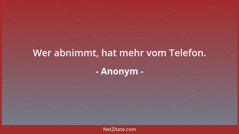 Anonym - Wer abnimmt, hat mehr vom Telefon....