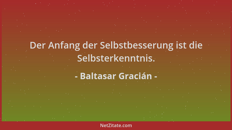 Baltasar Gracián - Der Anfang der Selbstbesserung ist die Selbsterkenntnis....