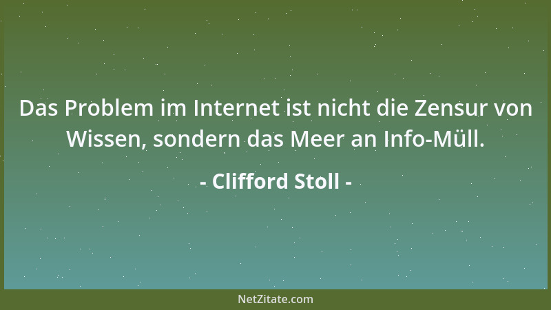 Clifford Stoll - Das Problem im Internet ist nicht die Zensur von Wissen, sondern das Meer an Info-Müll....