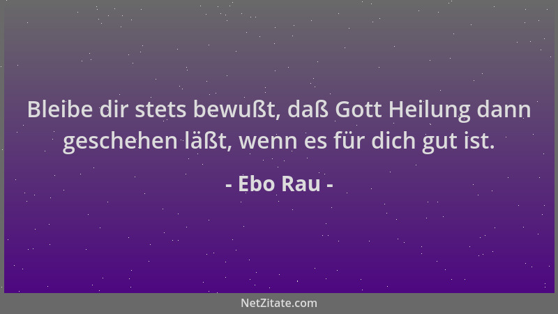 Ebo Rau - Bleibe dir stets bewußt, daß Gott Heilung dann geschehen läßt, wenn es für dich gut ist....