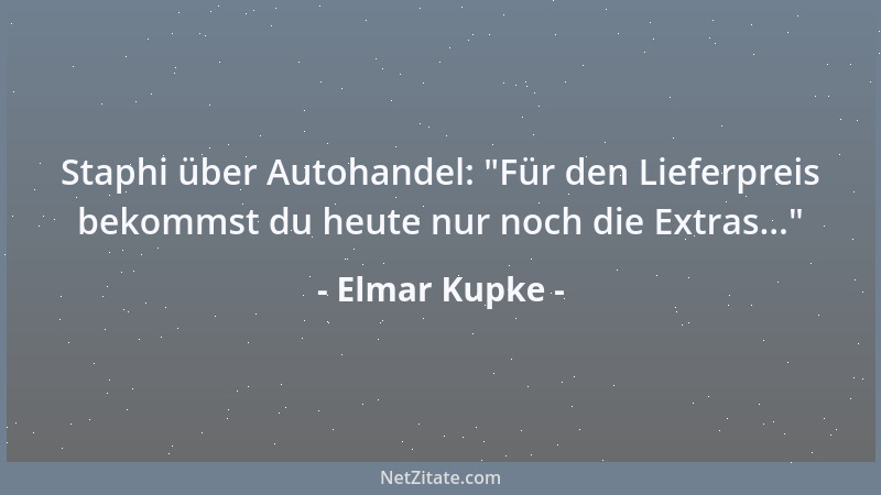 Elmar Kupke - Staphi über Autohandel:  "Für den Lieferpreis bekommst du heute nur noch die Extras... "...