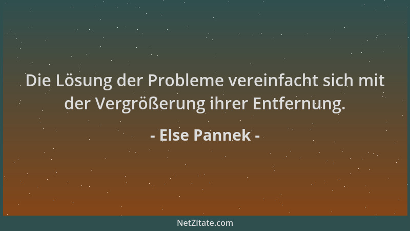 Else Pannek - Die Lösung der Probleme vereinfacht sich mit der Vergrößerung ihrer Entfernung....