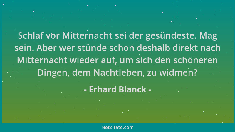 Erhard Blanck - Schlaf vor Mitternacht sei der gesündeste. Mag sein. Aber wer stünde schon deshalb direkt nach Mitternacht...