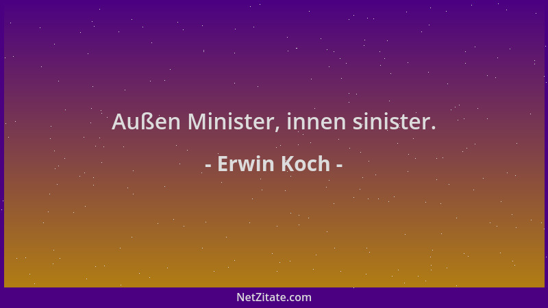 Erwin Koch - Außen Minister, innen sinister....