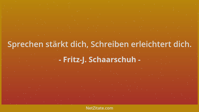 Fritz-J. Schaarschuh - Sprechen stärkt dich, Schreiben erleichtert dich....